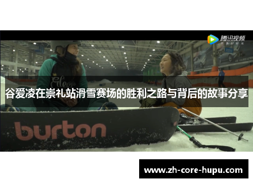 谷爱凌在崇礼站滑雪赛场的胜利之路与背后的故事分享 谷爱凌在崇礼站滑雪赛场的胜利之路与背后的故事分享