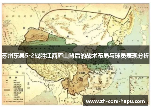 苏州东吴5-2战胜江西庐山背后的战术布局与球员表现分析 苏州东吴5-2战胜江西庐山背后的战术布局与球员表现分析