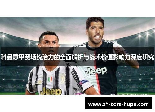 科曼意甲赛场统治力的全面解析与战术价值影响力深度研究 科曼意甲赛场统治力的全面解析与战术价值影响力深度研究