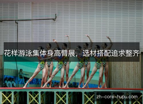 花样游泳集体身高臂展，选材搭配追求整齐